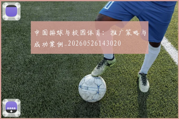 中国排球与校园体育：推广策略与成功案例_20260526143020