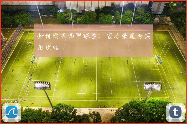 如何购买西甲球票:官方渠道与实用攻略