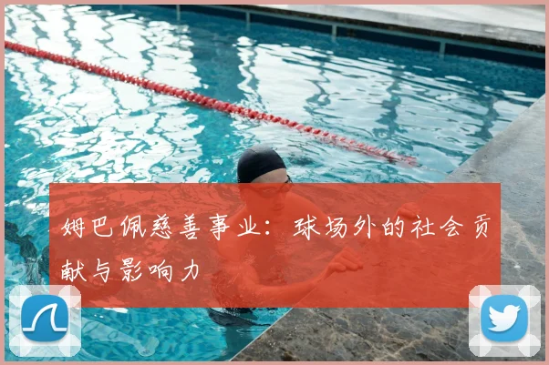 姆巴佩慈善事业：球场外的社会贡献与影响力